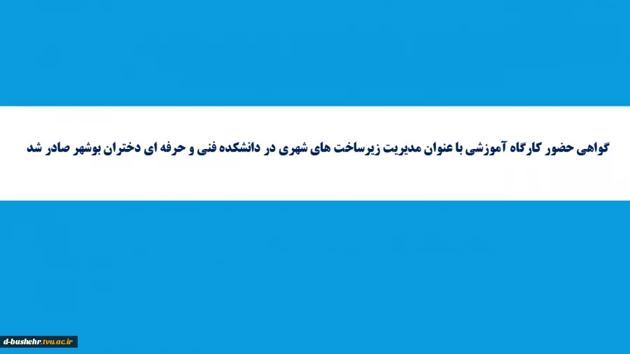 گواهی حضور در کارگاه آموزشی با عنوان"مدیریت زیرساخت های شهری" دانشکده فنی و حرفه ای دختران بوشهر 2